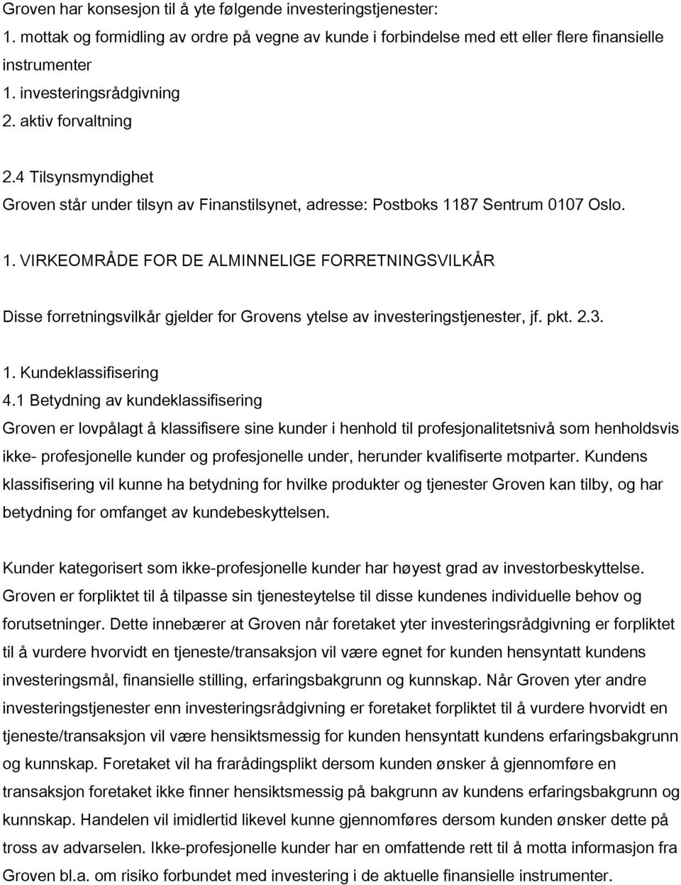 87 Sentrum 0107 Oslo. 1. VIRKEOMRÅDE FOR DE ALMINNELIGE FORRETNINGSVILKÅR Disse forretningsvilkår gjelder for Grovens ytelse av investeringstjenester, jf. pkt. 2.3. 1. Kundeklassifisering 4.