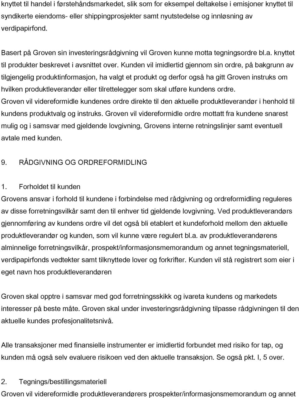 Kunden vil imidlertid gjennom sin ordre, på bakgrunn av tilgjengelig produktinformasjon, ha valgt et produkt og derfor også ha gitt Groven instruks om hvilken produktleverandør eller tilrettelegger