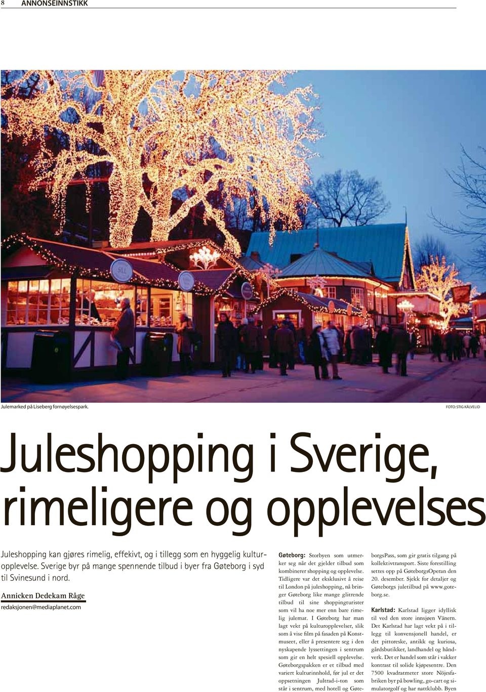 Sverige byr på mange spennende tilbud i byer fra Gøteborg i syd til Svinesund i nord. Annicken Dedekam Råge redaksjonen@mediaplanet.