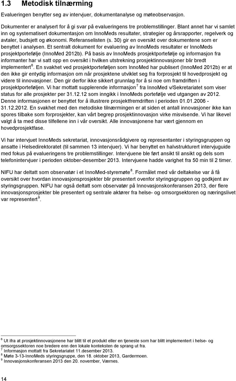 30) gir en oversikt over dokumentene som er benyttet i analysen. Et sentralt dokument for evaluering av InnoMeds resultater er InnoMeds prosjektportefølje (InnoMed 2012b).