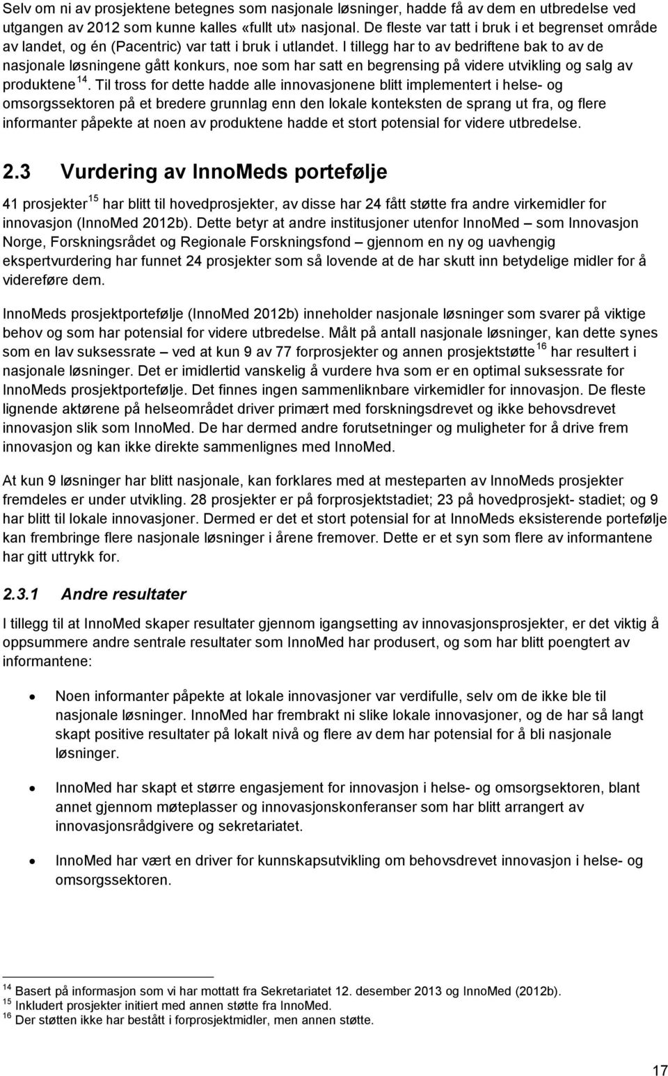 I tillegg har to av bedriftene bak to av de nasjonale løsningene gått konkurs, noe som har satt en begrensing på videre utvikling og salg av produktene 14.