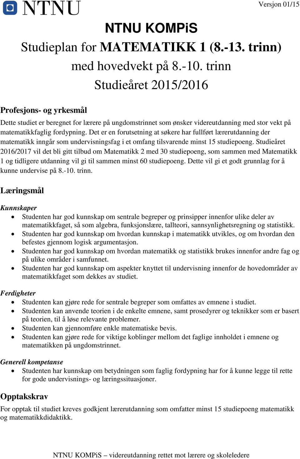 Det er en forutsetning at søkere har fullført lærerutdanning der matematikk inngår som undervisningsfag i et omfang tilsvarende minst 15 studiepoeng.