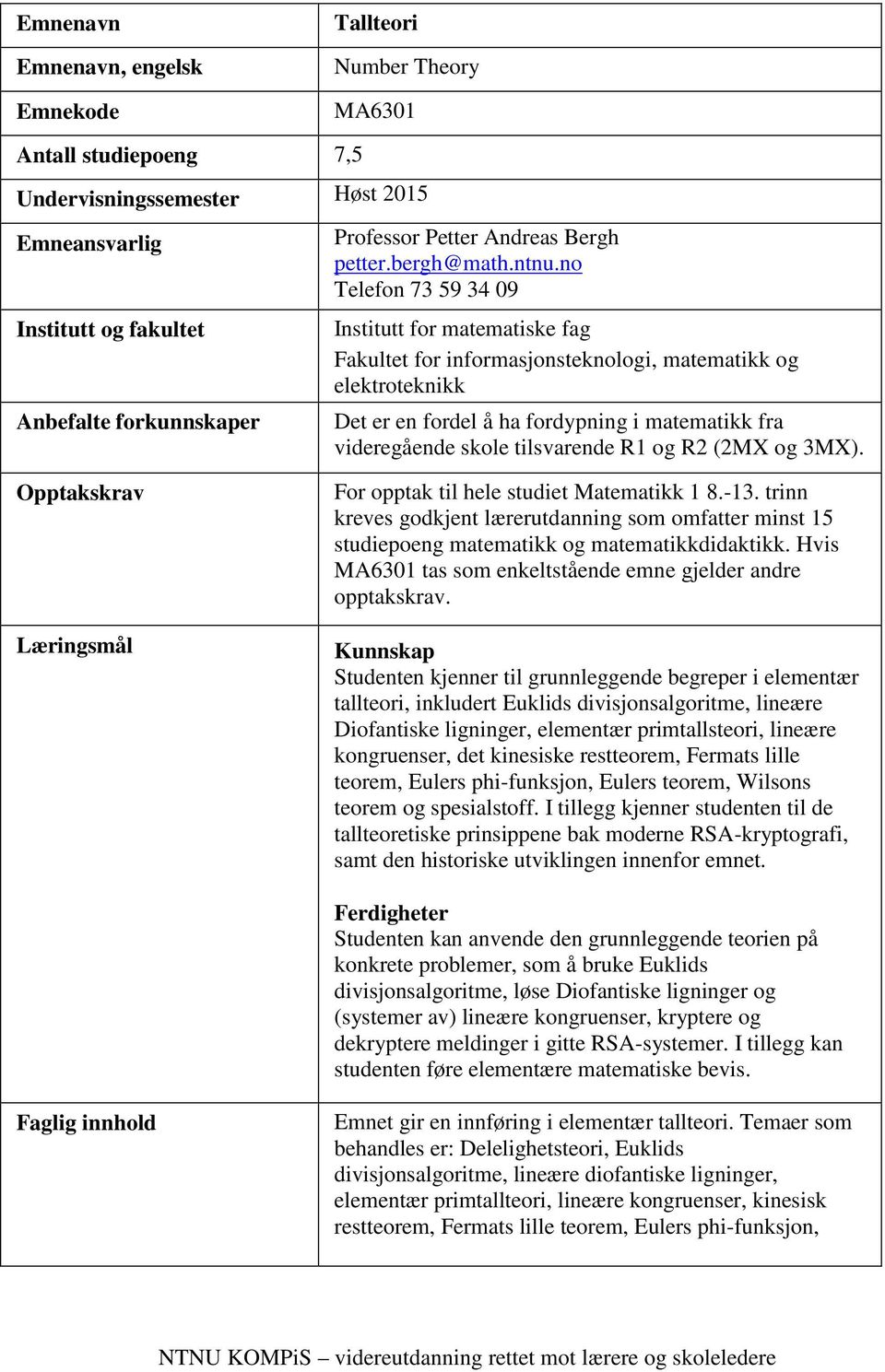 no Telefon 73 59 34 09 Institutt for matematiske fag Fakultet for informasjonsteknologi, matematikk og elektroteknikk Det er en fordel å ha fordypning i matematikk fra videregående skole tilsvarende