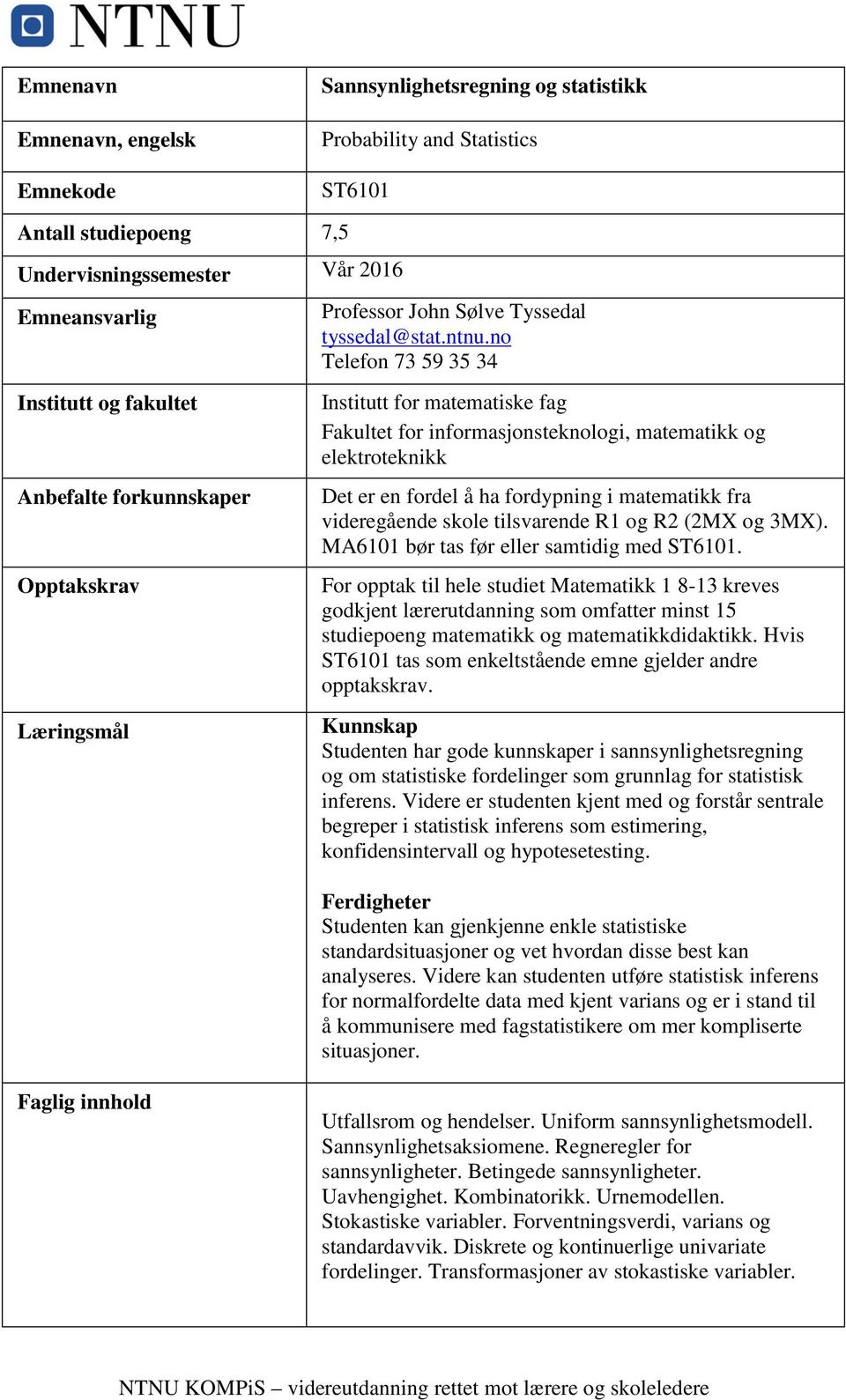 no Telefon 73 59 35 34 Institutt for matematiske fag Fakultet for informasjonsteknologi, matematikk og elektroteknikk Det er en fordel å ha fordypning i matematikk fra videregående skole tilsvarende