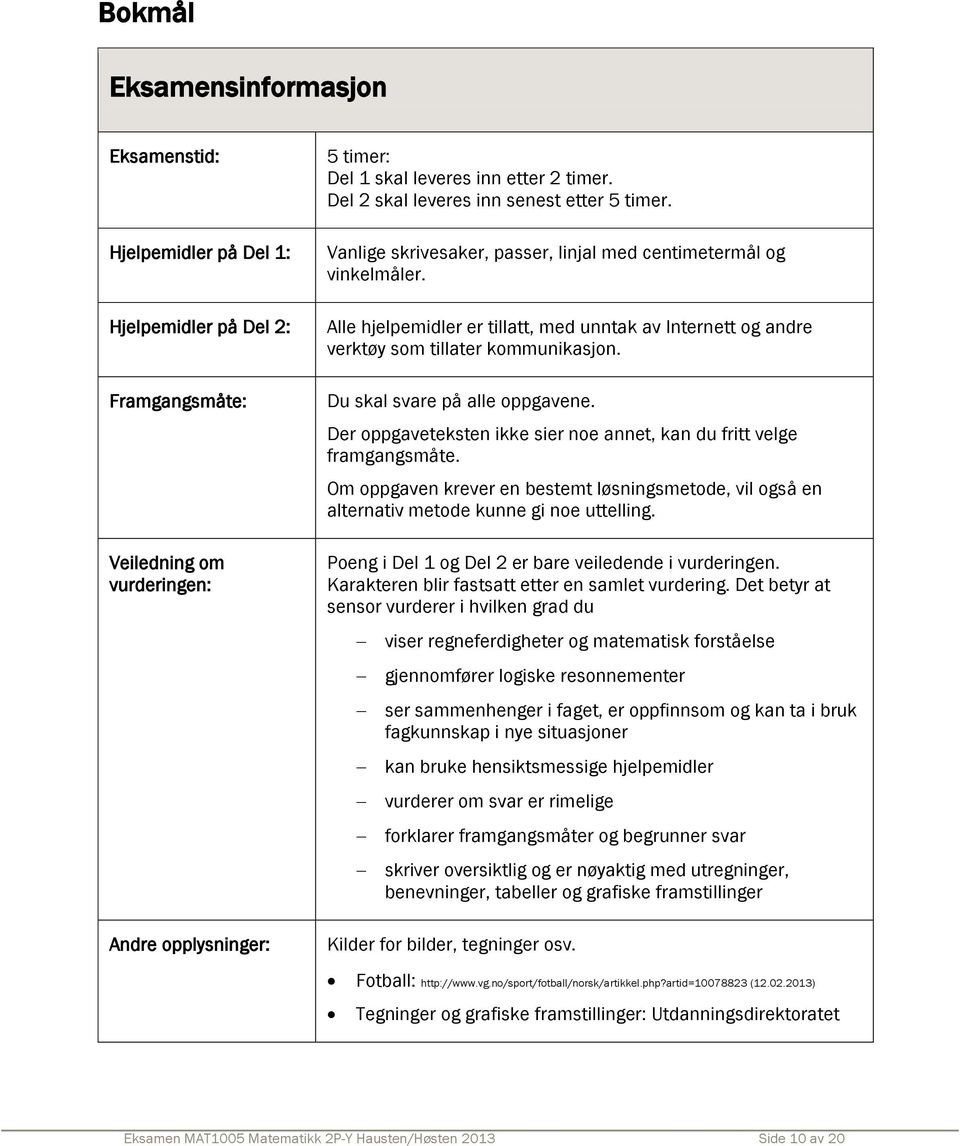 Alle hjelpemidler er tillatt, med unntak av Internett og andre verktøy som tillater kommunikasjon. Du skal svare på alle oppgavene.