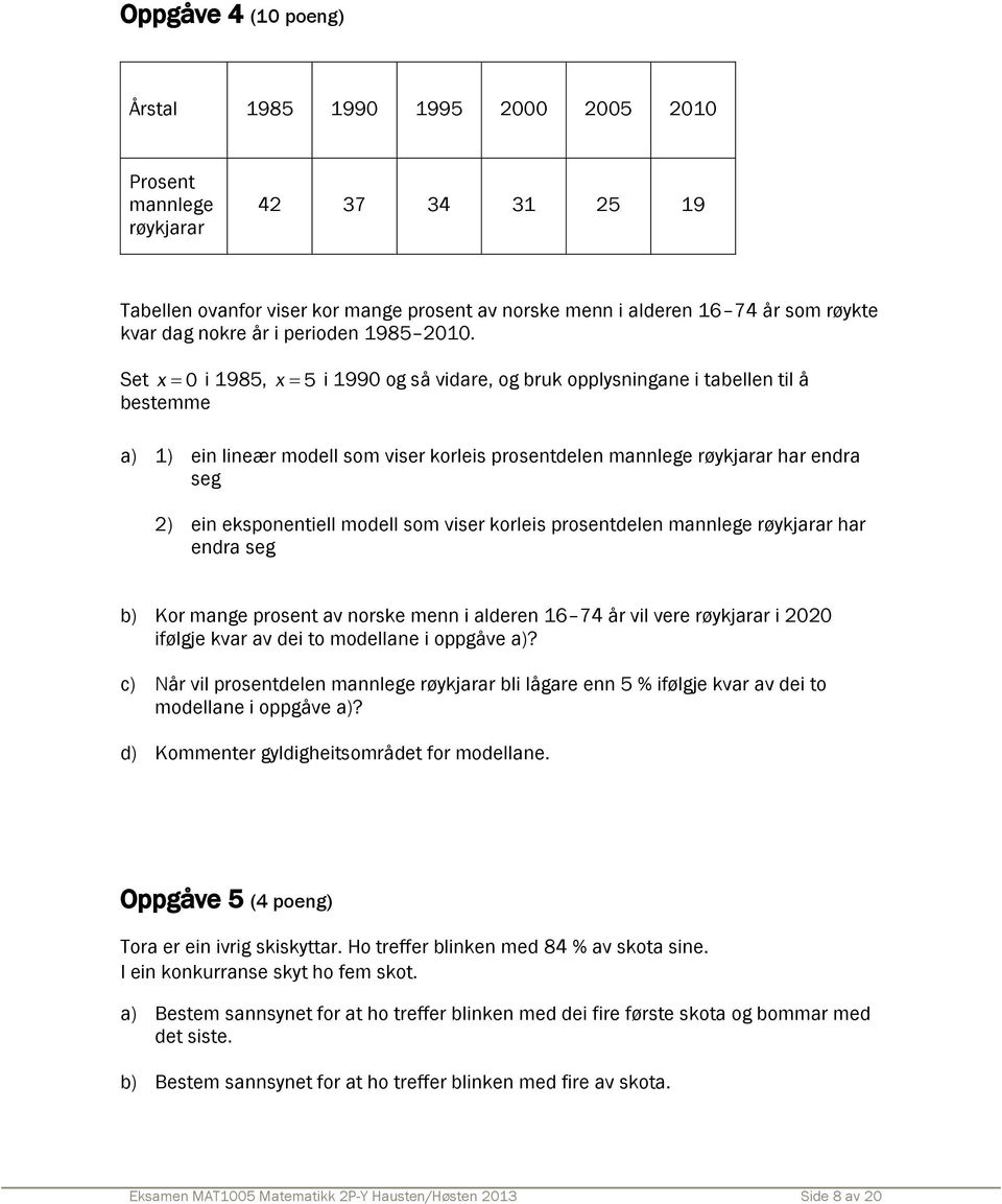 Set x 0 i 1985, x 5 i 1990 og så vidare, og bruk opplysningane i tabellen til å bestemme a) 1) ein lineær modell som viser korleis prosentdelen mannlege røykjarar har endra seg 2) ein eksponentiell