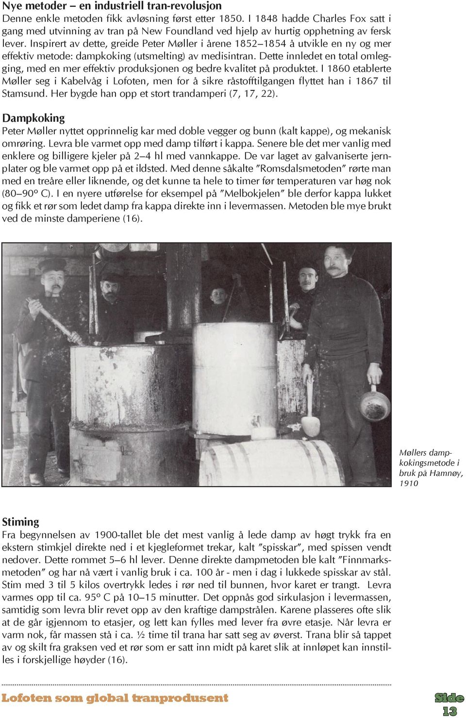 Inspirert av dette, greide Peter Møller i årene 1852 1854 å utvikle en ny og mer effektiv metode: dampkoking (utsmelting) av medisintran.