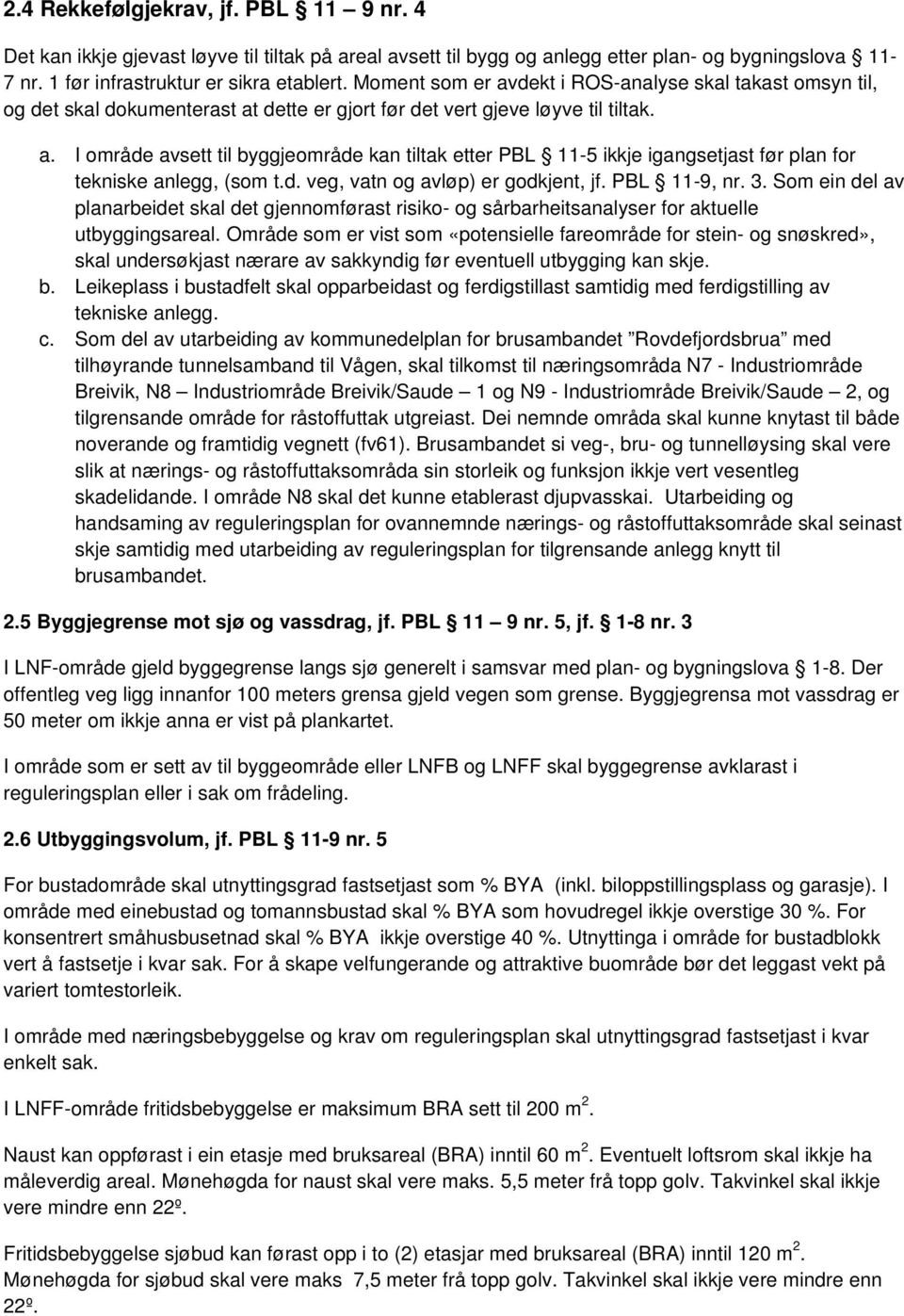 d. veg, vatn og avløp) er godkjent, jf. PBL 11-9, nr. 3. Som ein del av planarbeidet skal det gjennomførast risiko- og sårbarheitsanalyser for aktuelle utbyggingsareal.