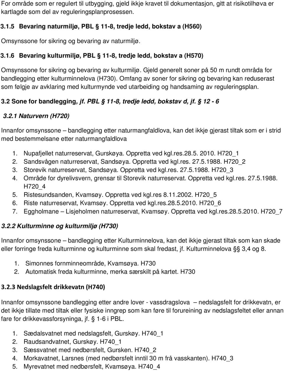 Gjeld generelt soner på 50 m rundt områda for bandlegging etter kulturminnelova (H730).