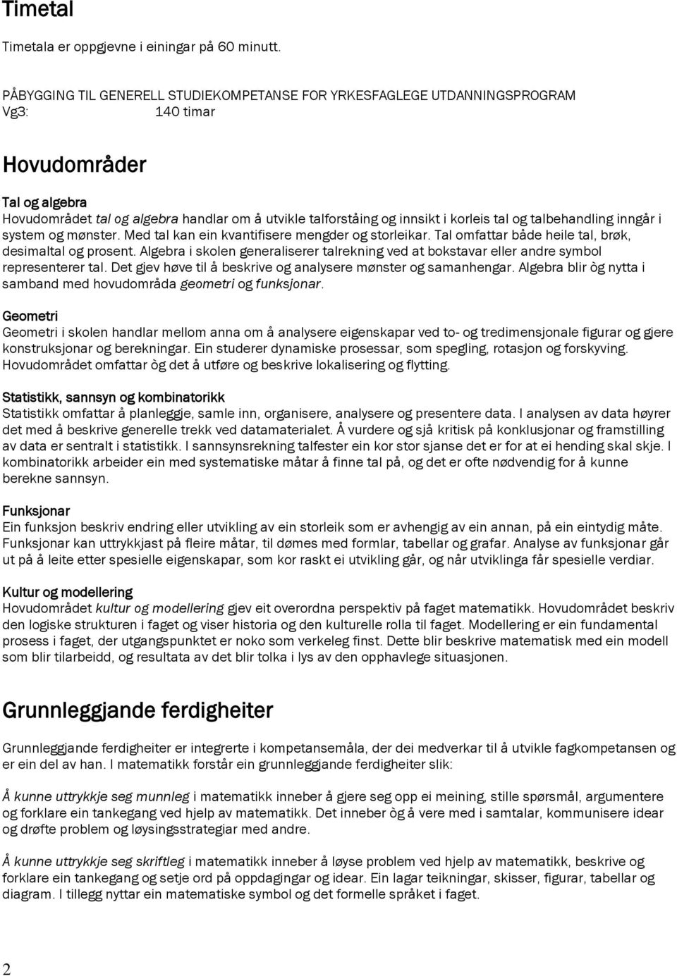 korleis tal og talbehandling inngår i system og mønster. Med tal kan ein kvantifisere mengder og storleikar. Tal omfattar både heile tal, brøk, desimaltal og prosent.