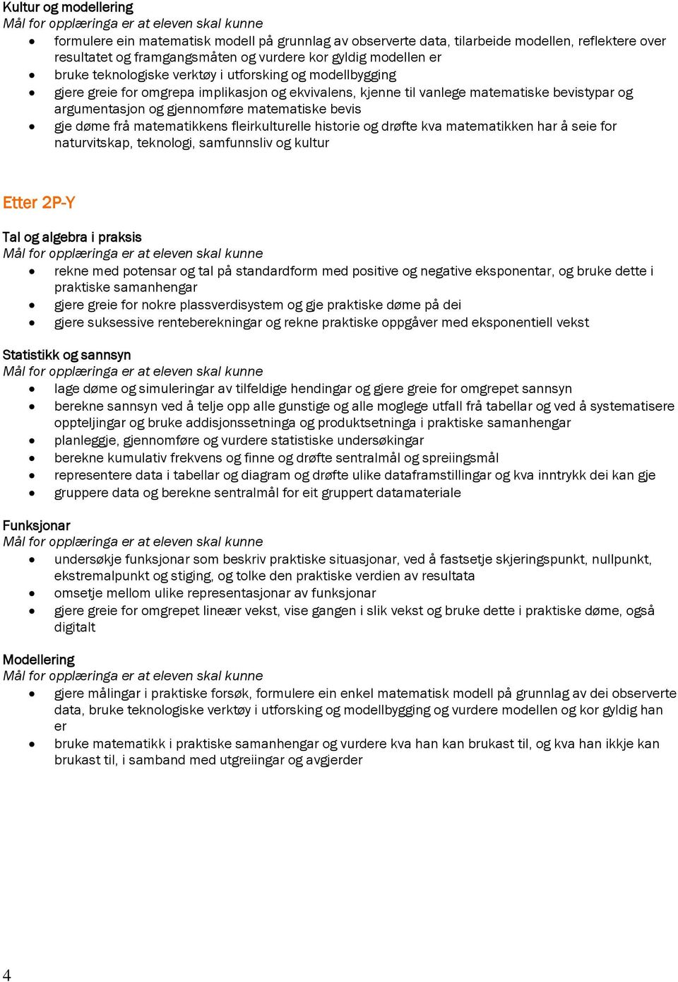 døme frå matematikkens fleirkulturelle historie og drøfte kva matematikken har å seie for naturvitskap, teknologi, samfunnsliv og kultur Etter 2P-Y Tal og algebra i praksis rekne med potensar og tal