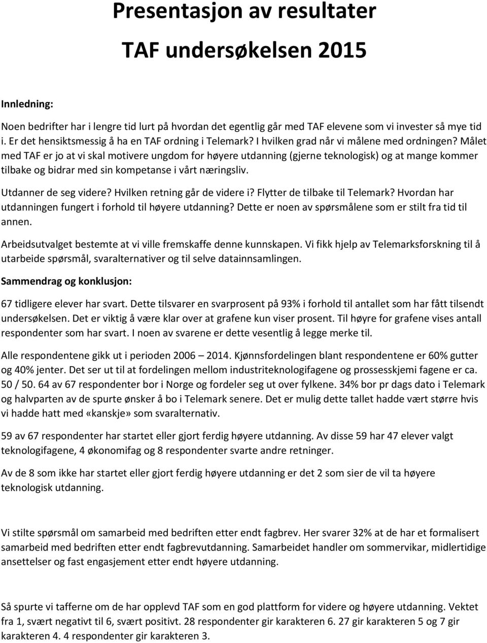 Målet med TAF er jo at vi skal motivere ungdom for høyere utdanning (gjerne teknologisk) og at mange kommer tilbake og bidrar med sin kompetanse i vårt næringsliv. Utdanner de seg videre?