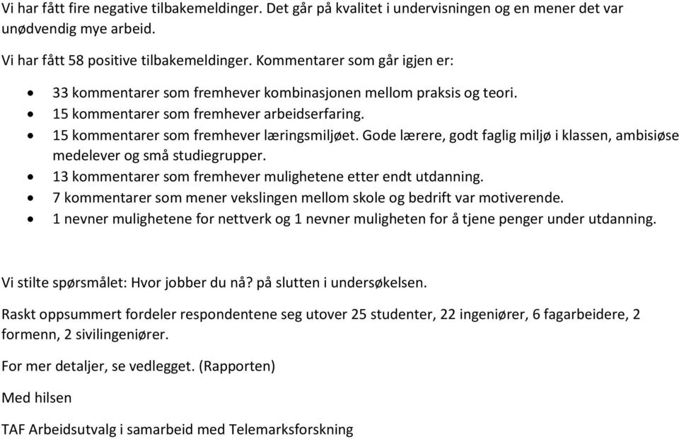 Gode lærere, godt faglig miljø i klassen, ambisiøse medelever og små studiegrupper. 13 kommentarer som fremhever mulighetene etter endt utdanning.