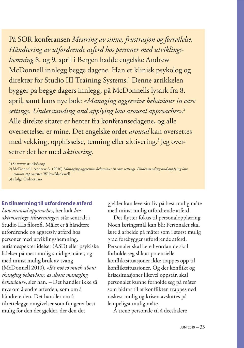 1 Denne artikkelen bygger på begge dagers innlegg, på McDonnells lysark fra 8. april, samt hans nye bok: «Managing aggressive behaviour in care settings.