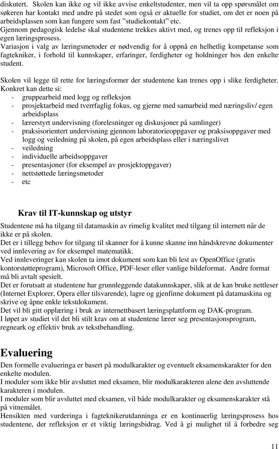 fungere som fast studiekontakt etc. Gjennom pedagogisk ledelse skal studentene trekkes aktivt med, og trenes opp til refleksjon i egen læringsprosess.