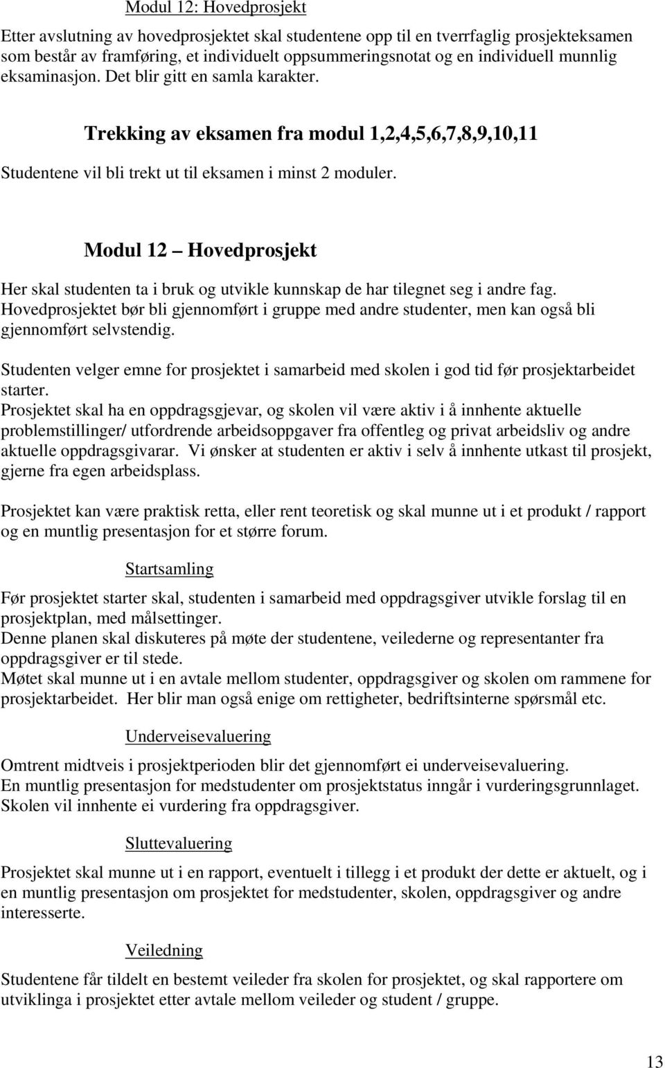 Modul 12 Hovedprosjekt Her skal studenten ta i bruk og utvikle kunnskap de har tilegnet seg i andre fag.