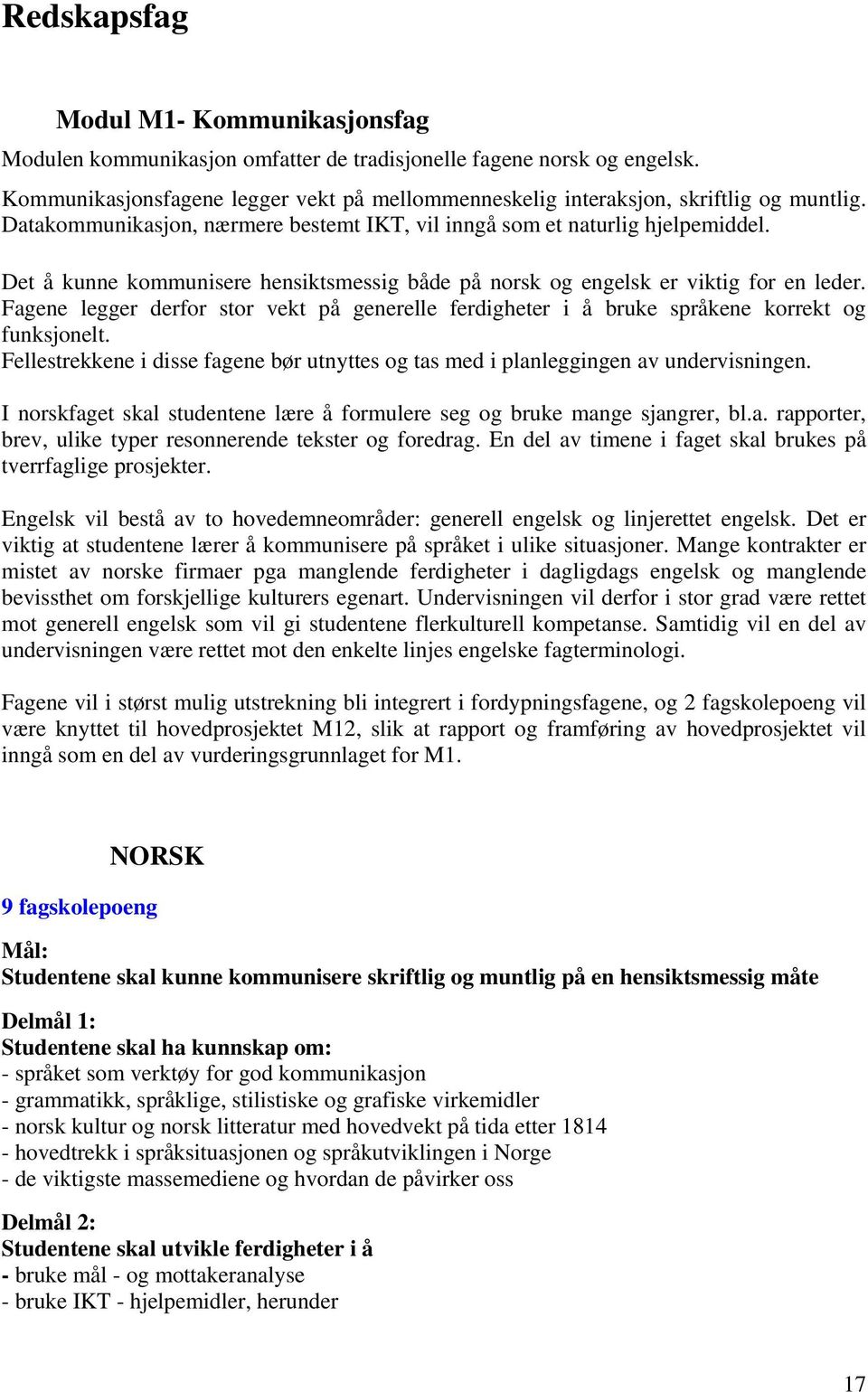 Det å kunne kommunisere hensiktsmessig både på norsk og engelsk er viktig for en leder. Fagene legger derfor stor vekt på generelle ferdigheter i å bruke språkene korrekt og funksjonelt.