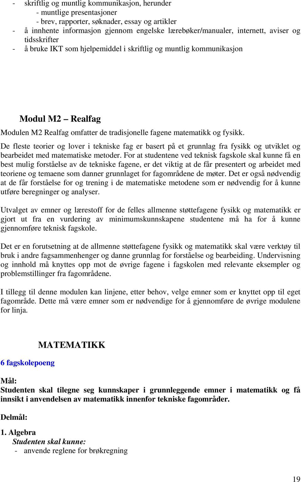 De fleste teorier og lover i tekniske fag er basert på et grunnlag fra fysikk og utviklet og bearbeidet med matematiske metoder.