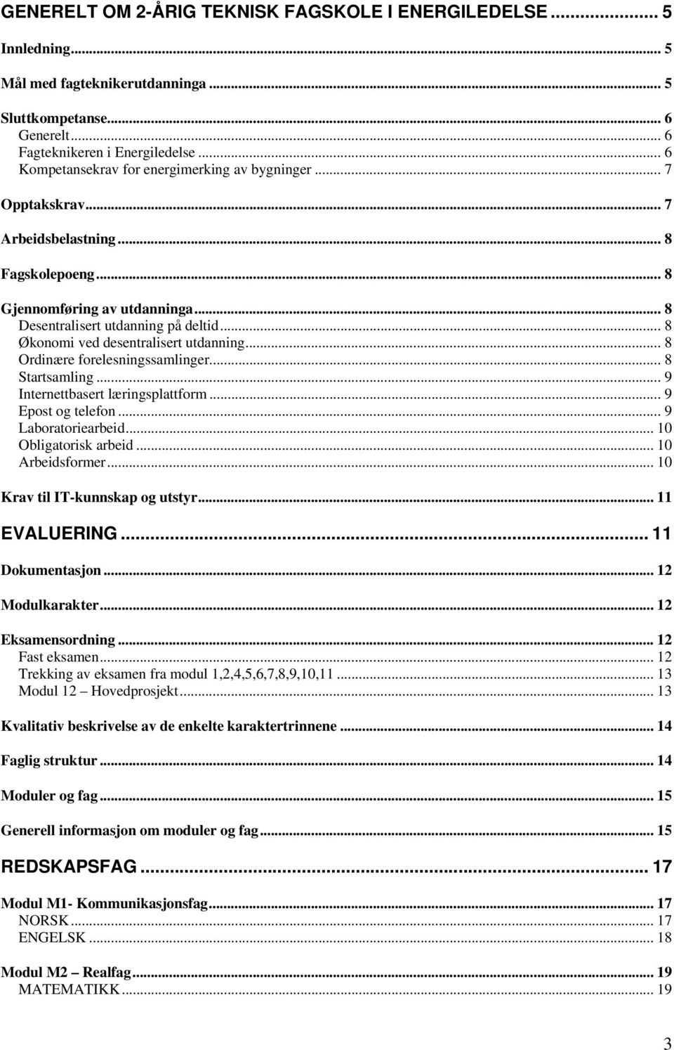 .. 8 Økonomi ved desentralisert utdanning... 8 Ordinære forelesningssamlinger... 8 Startsamling... 9 Internettbasert læringsplattform... 9 Epost og telefon... 9 Laboratoriearbeid.