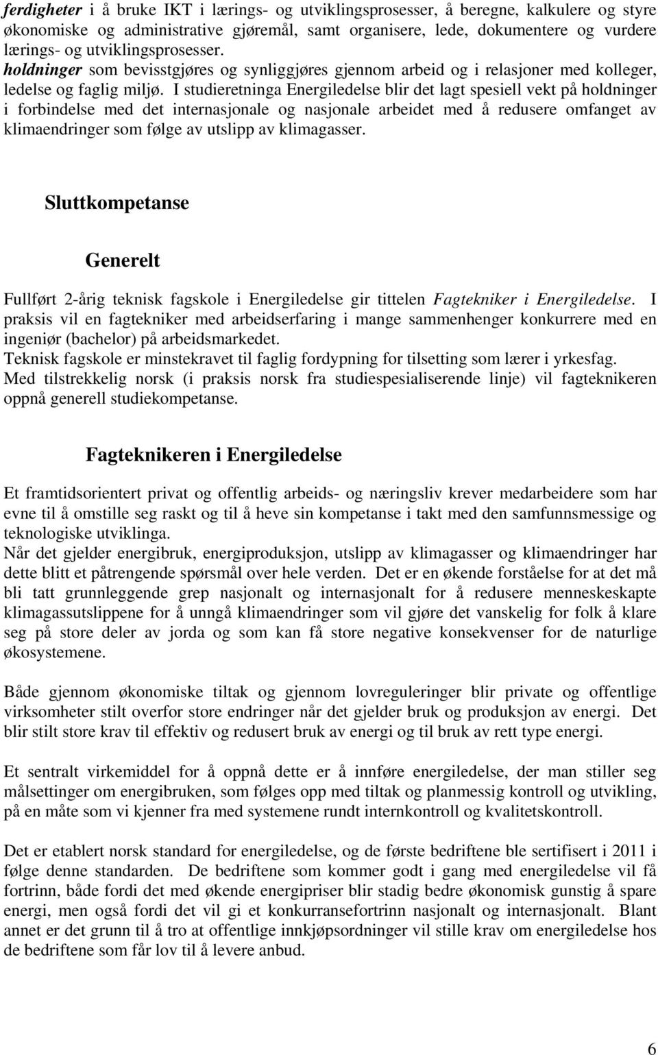 I studieretninga Energiledelse blir det lagt spesiell vekt på holdninger i forbindelse med det internasjonale og nasjonale arbeidet med å redusere omfanget av klimaendringer som følge av utslipp av