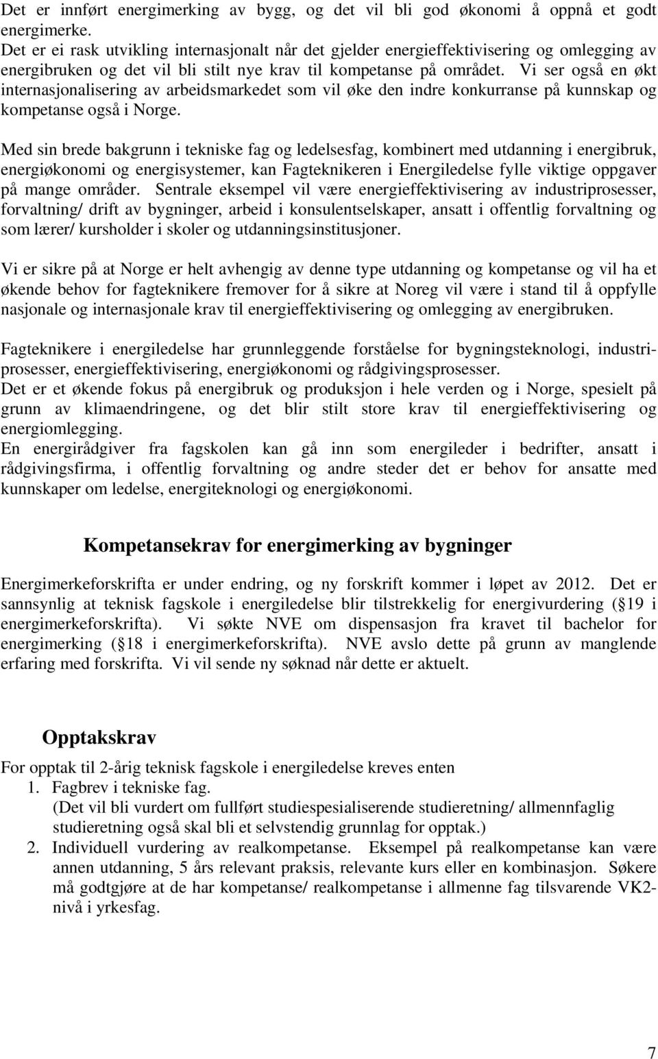 Vi ser også en økt internasjonalisering av arbeidsmarkedet som vil øke den indre konkurranse på kunnskap og kompetanse også i Norge.