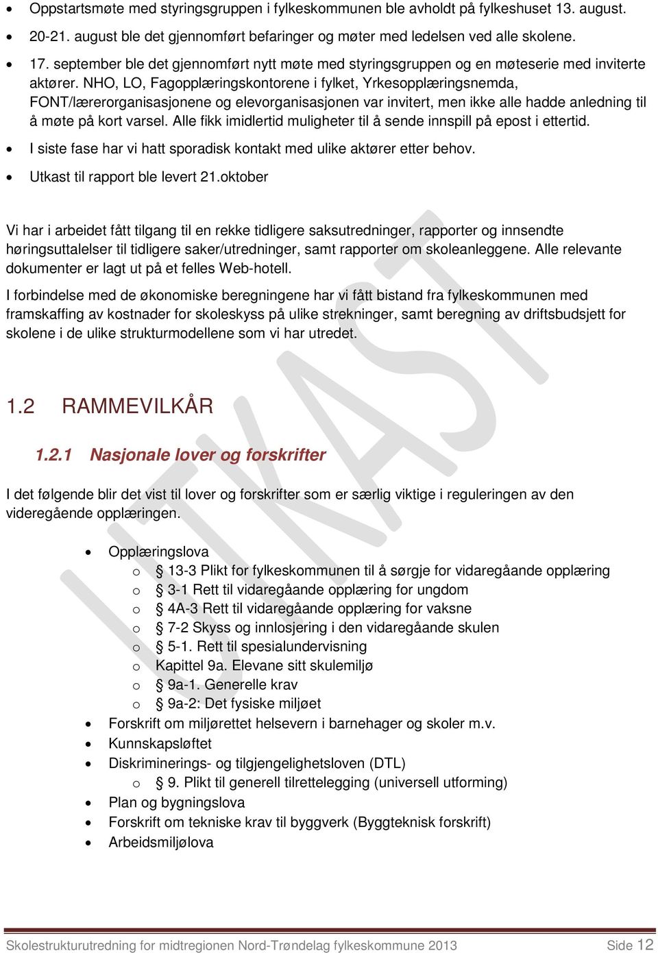 NHO, LO, Fagopplæringskontorene i fylket, Yrkesopplæringsnemda, FONT/lærerorganisasjonene og elevorganisasjonen var invitert, men ikke alle hadde anledning til å møte på kort varsel.