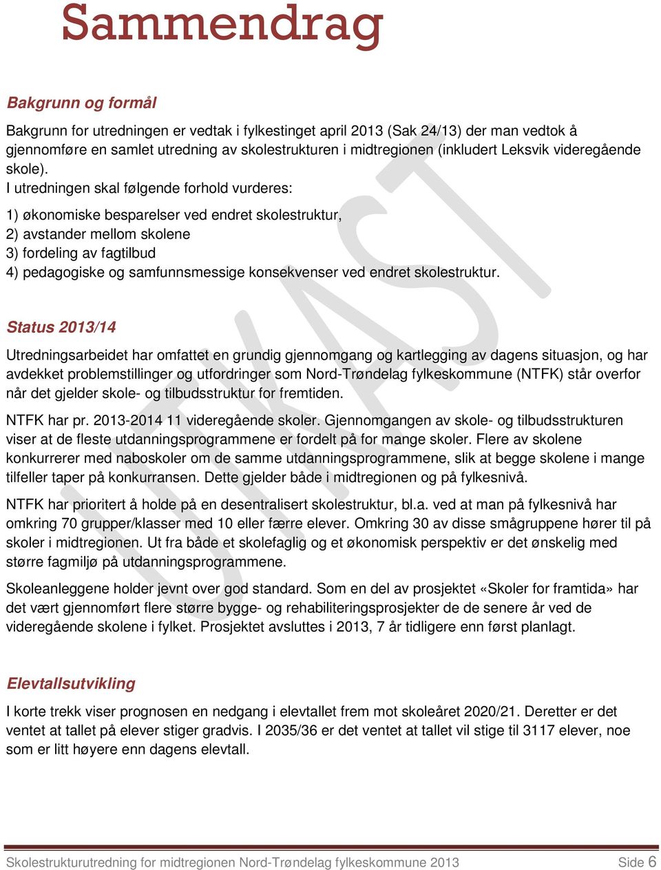 I utredningen skal følgende forhold vurderes: 1) økonomiske besparelser ved endret skolestruktur, 2) avstander mellom skolene 3) fordeling av fagtilbud 4) pedagogiske og samfunnsmessige konsekvenser