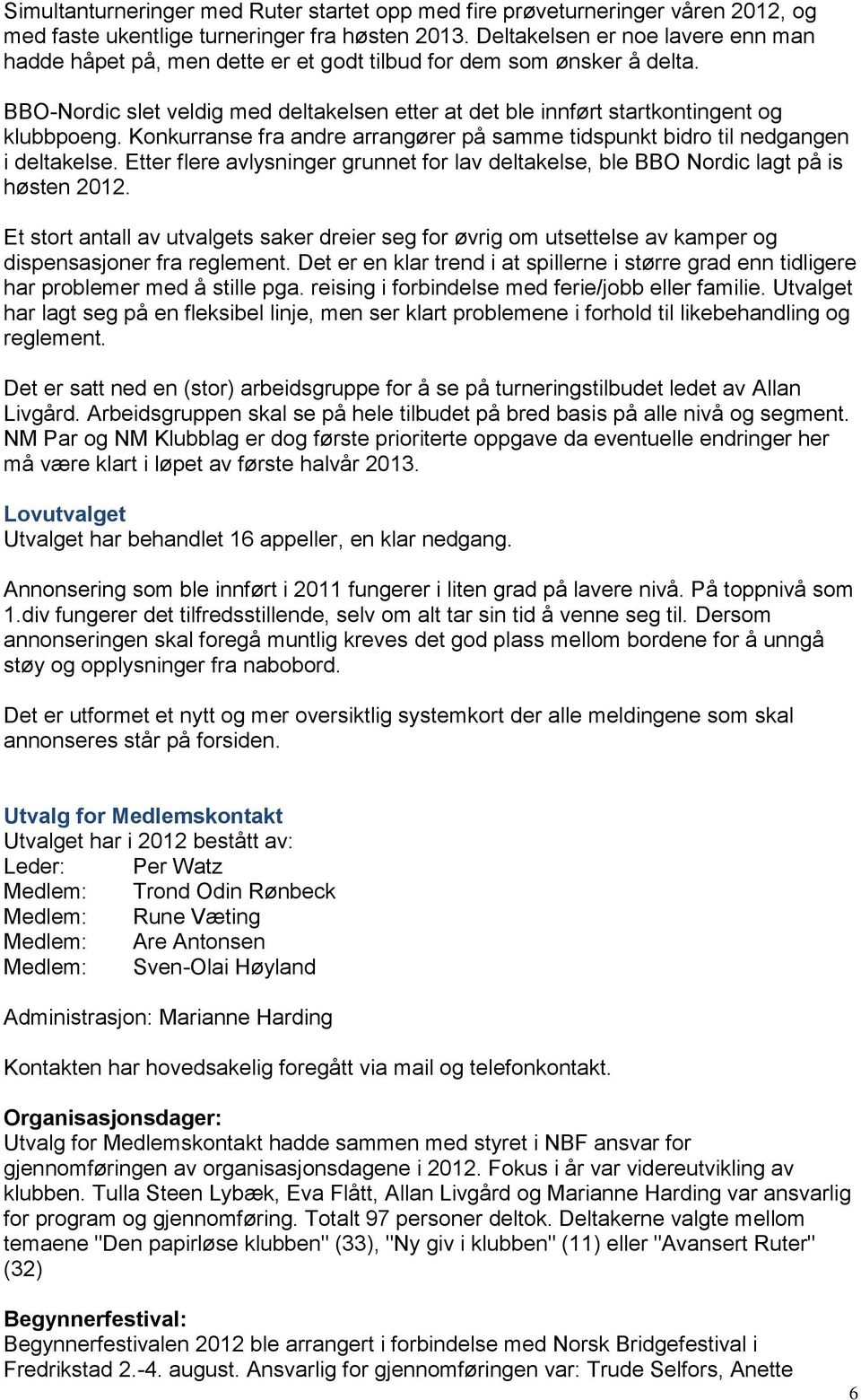 Konkurranse fra andre arrangører på samme tidspunkt bidro til nedgangen i deltakelse. Etter flere avlysninger grunnet for lav deltakelse, ble BBO Nordic lagt på is høsten 2012.