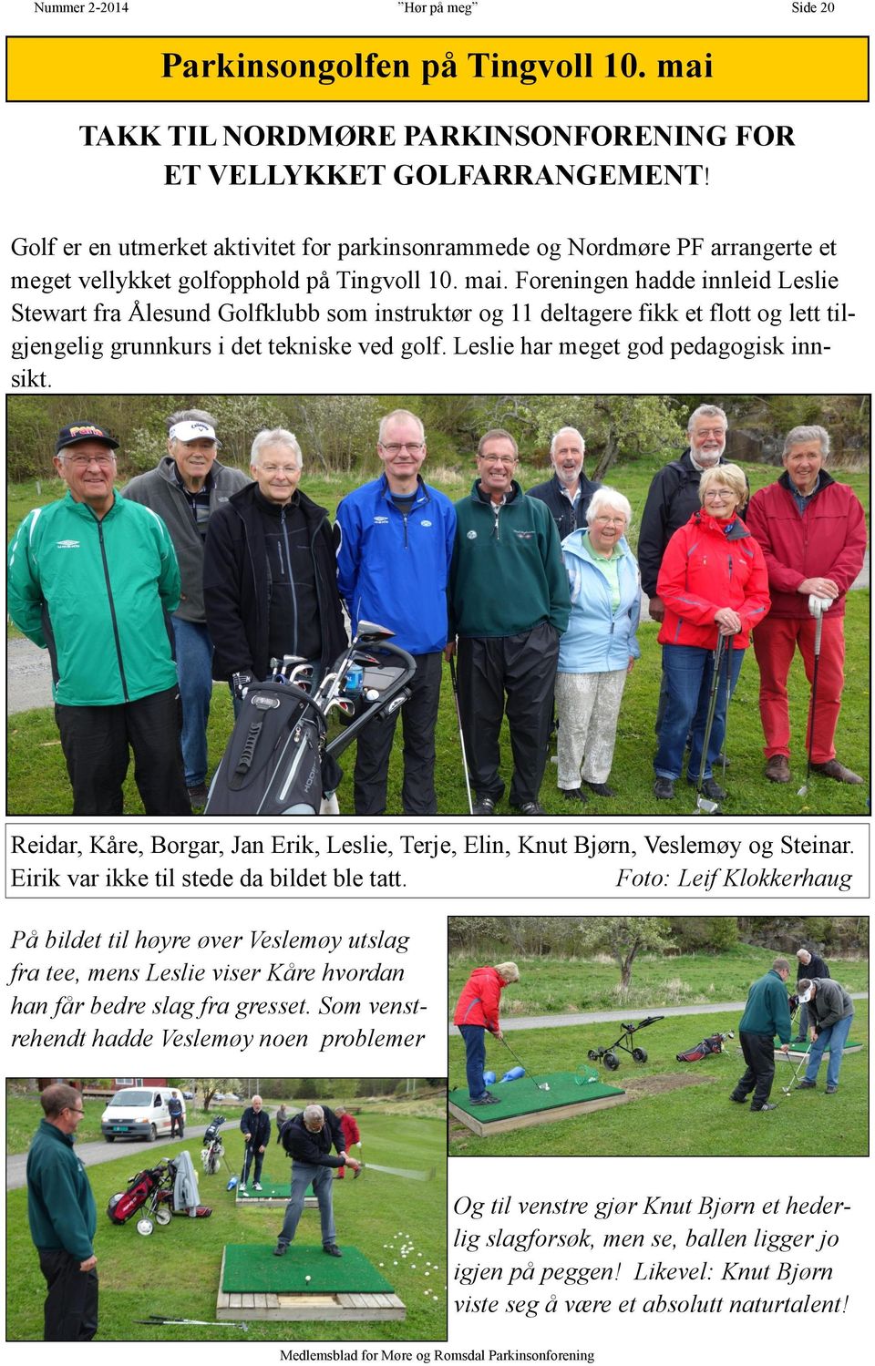 Foreningen hadde innleid Leslie Stewart fra Ålesund Golfklubb som instruktør og 11 deltagere fikk et flott og lett tilgjengelig grunnkurs i det tekniske ved golf.