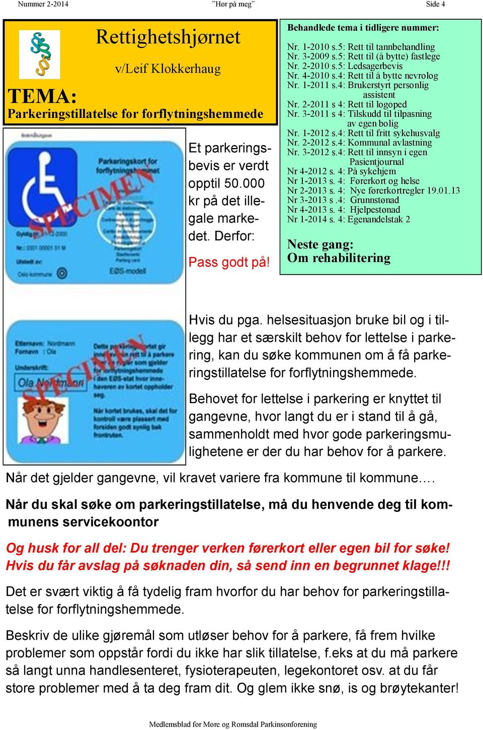 4: Rett til å bytte nevrolog Nr. 1-2011 s.4: Brukerstyrt personlig assistent Nr. 2-2011 s 4: Rett til logoped Nr. 3-2011 s 4: Tilskudd til tilpasning av egen bolig Nr. 1-2012 s.