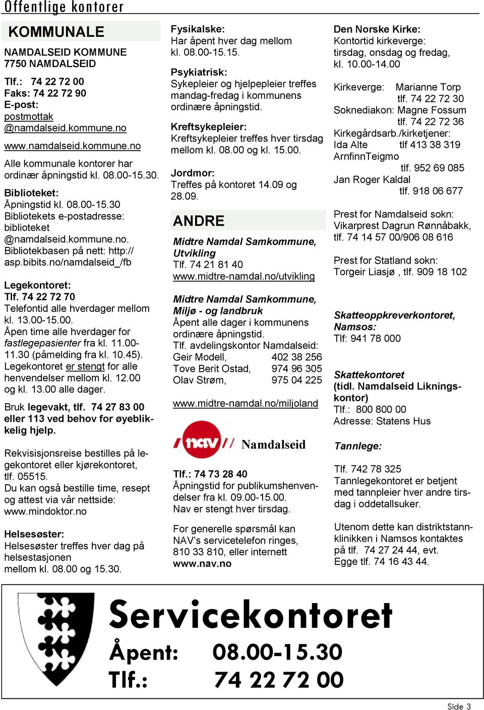 74 22 72 70 Telefontid alle hverdager mellom kl. 13.00-15.00. Åpen time alle hverdager for fastlegepasienter fra kl. 11.00-11.30 (påmelding fra kl. 10.45).