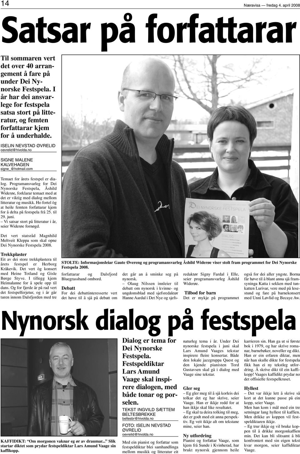 com Temaet for årets festspel er dialog. Programansvarleg for Dei Nynorske Festspela, Åshild Widerøe, forklarar temaet med at det er viktig med dialog mellom litteratur og musikk.