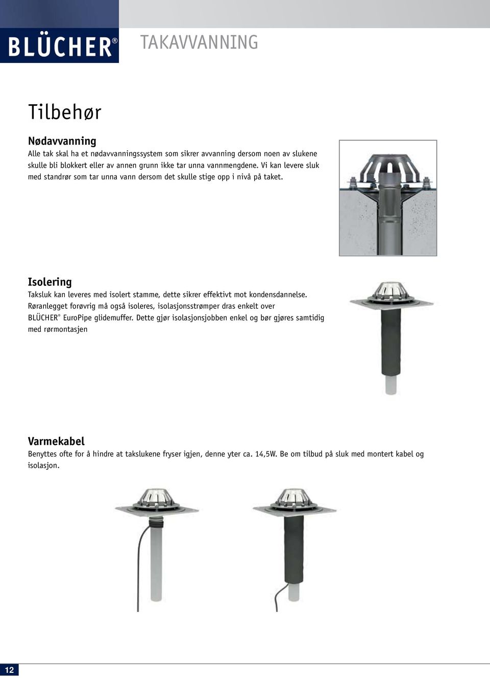 Isolering Taksluk kan leveres med isolert stamme, dette sikrer effektivt mot kondensdannelse.