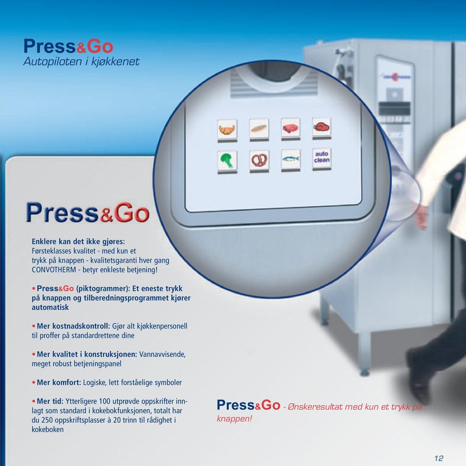 Press&Go (piktogrammer): Et eneste trykk på knappen og tilberedningsprogrammet kjører automatisk Mer kostnadskontroll: Gjør alt kjøkkenpersonell til proffer på standardrettene