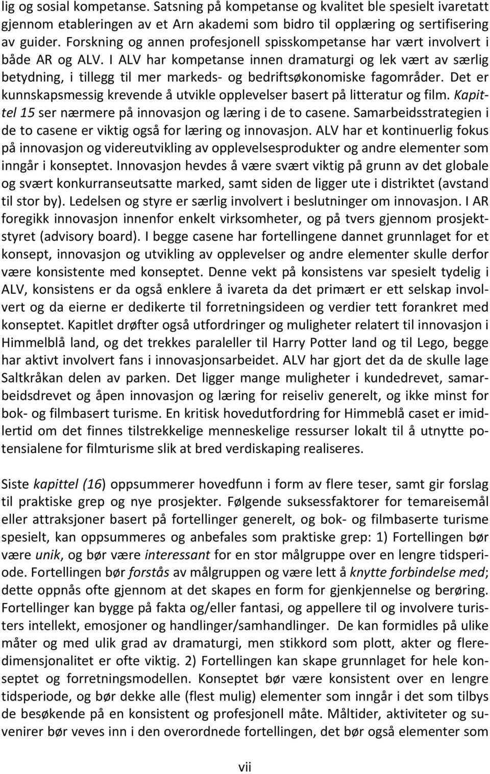 I ALV har kompetanse innen dramaturgi og lek vært av særlig betydning, i tillegg til mer markeds og bedriftsøkonomiske fagområder.