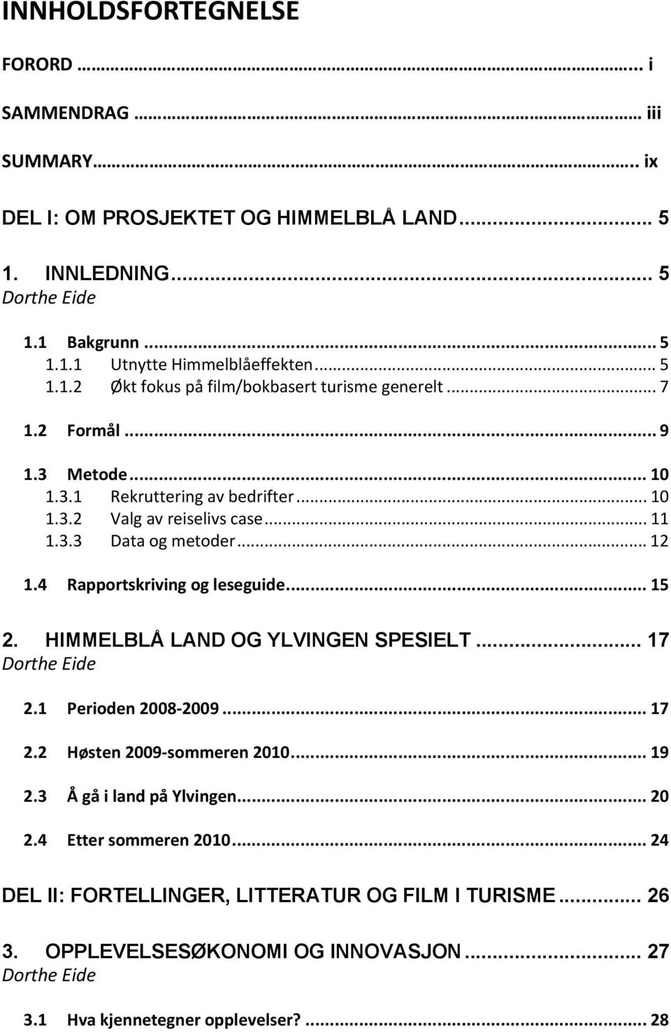 .. 12 1.4 Rapportskriving og leseguide... 15 2. HIMMELBLÅ LAND OG YLVINGEN SPESIELT... 17 Dorthe Eide 2.1 Perioden 2008-2009... 17 2.2 Høsten 2009-sommeren 2010... 19 2.