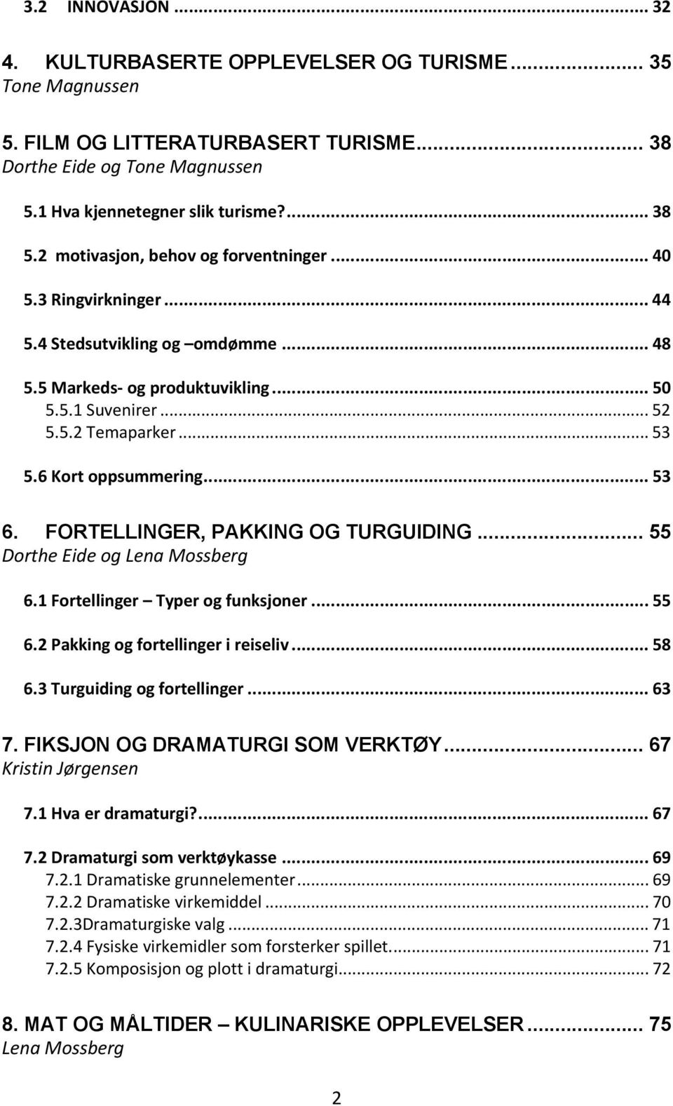 6 Kort oppsummering... 53 6. FORTELLINGER, PAKKING OG TURGUIDING... 55 Dorthe Eide og Lena Mossberg 6.1 Fortellinger Typer og funksjoner... 55 6.2 Pakking og fortellinger i reiseliv... 58 6.