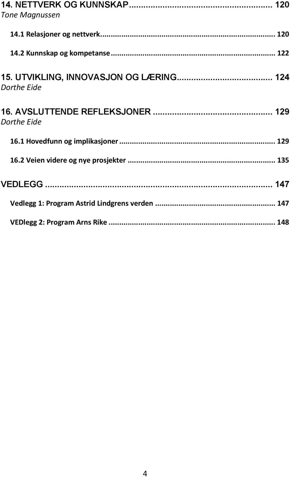 AVSLUTTENDE REFLEKSJONER... 129 Dorthe Eide 16.1 Hovedfunn og implikasjoner... 129 16.