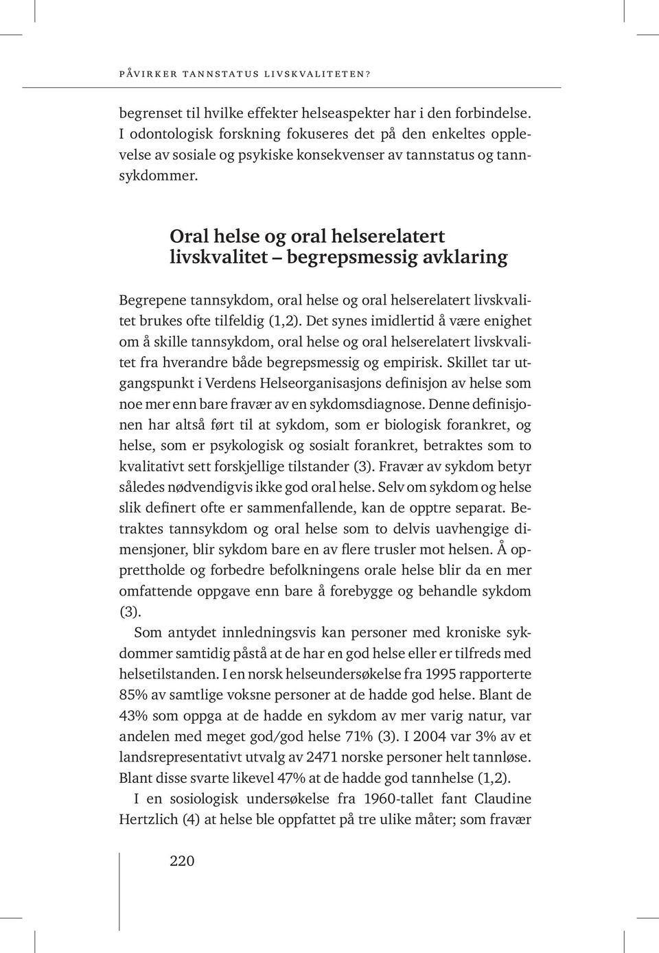 Det synes imidlertid å være enighet om å skille tannsykdom, oral helse og oral helserelatert livskvalitet fra hverandre både begrepsmessig og empirisk.