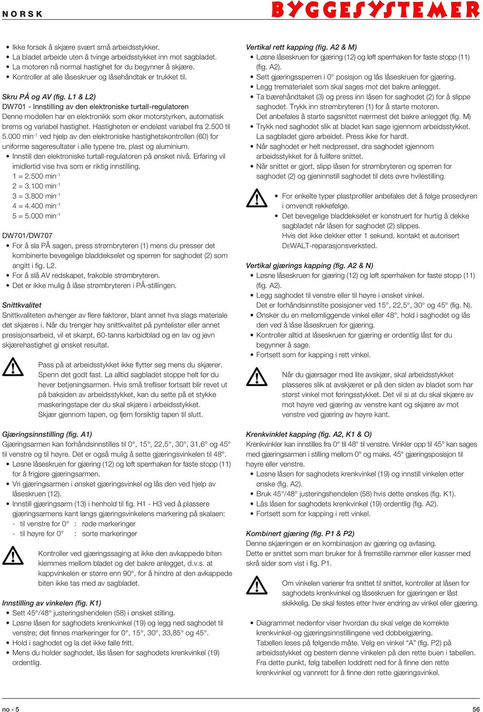 L1 & L2) DW701 - Innstilling av den elektroniske turtall-regulatoren Denne modellen har en elektronikk som øker motorstyrken, automatisk brems og variabel hastighet.