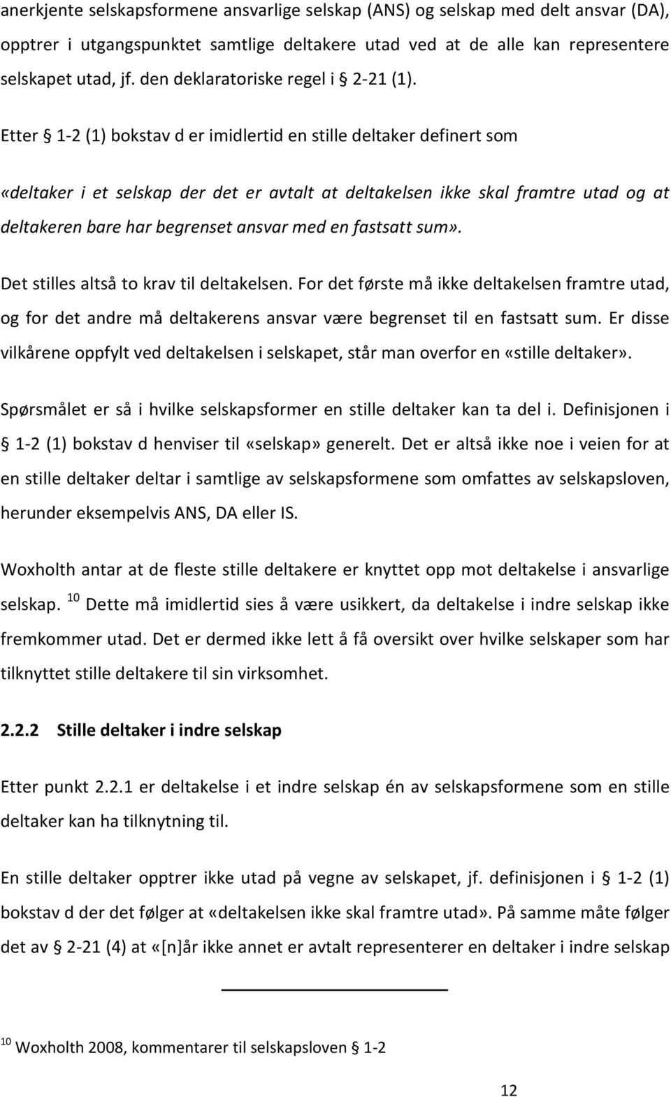 Etter 1-2 (1) bokstav d er imidlertid en stille deltaker definert som «deltaker i et selskap der det er avtalt at deltakelsen ikke skal framtre utad og at deltakeren bare har begrenset ansvar med en