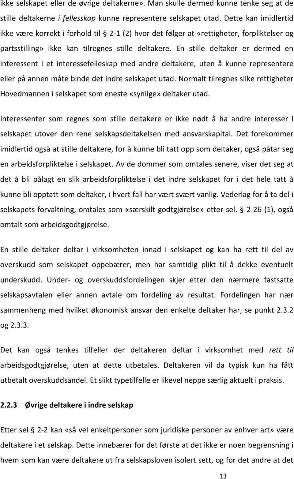 En stille deltaker er dermed en interessent i et interessefelleskap med andre deltakere, uten å kunne representere eller på annen måte binde det indre selskapet utad.