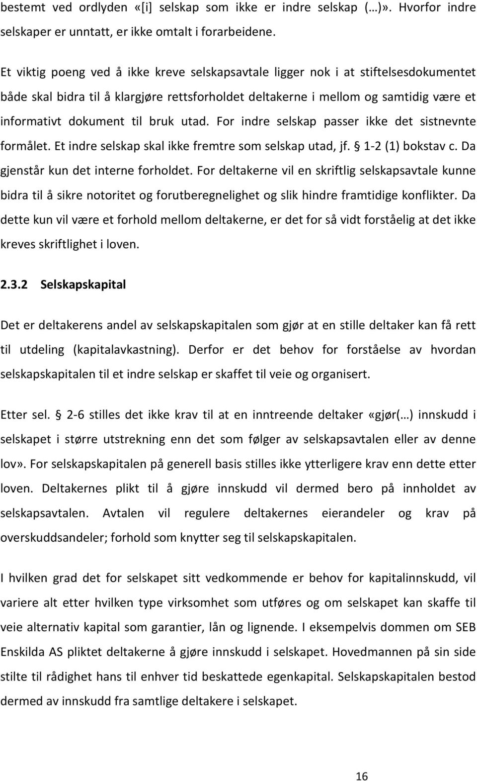 bruk utad. For indre selskap passer ikke det sistnevnte formålet. Et indre selskap skal ikke fremtre som selskap utad, jf. 1-2 (1) bokstav c. Da gjenstår kun det interne forholdet.