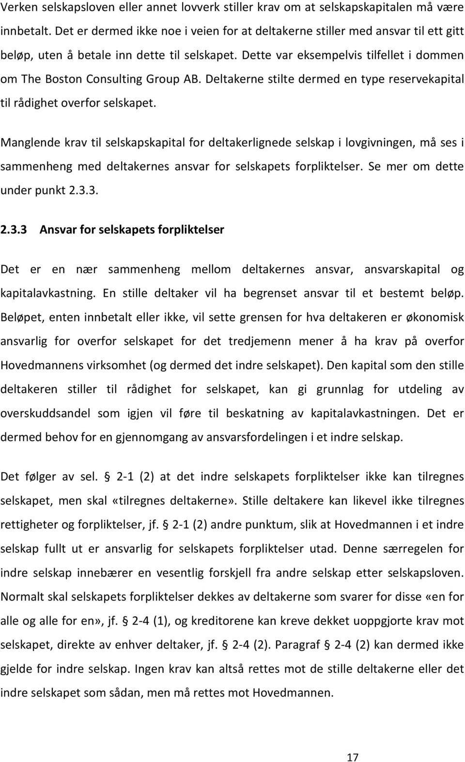 Dette var eksempelvis tilfellet i dommen om The Boston Consulting Group AB. Deltakerne stilte dermed en type reservekapital til rådighet overfor selskapet.