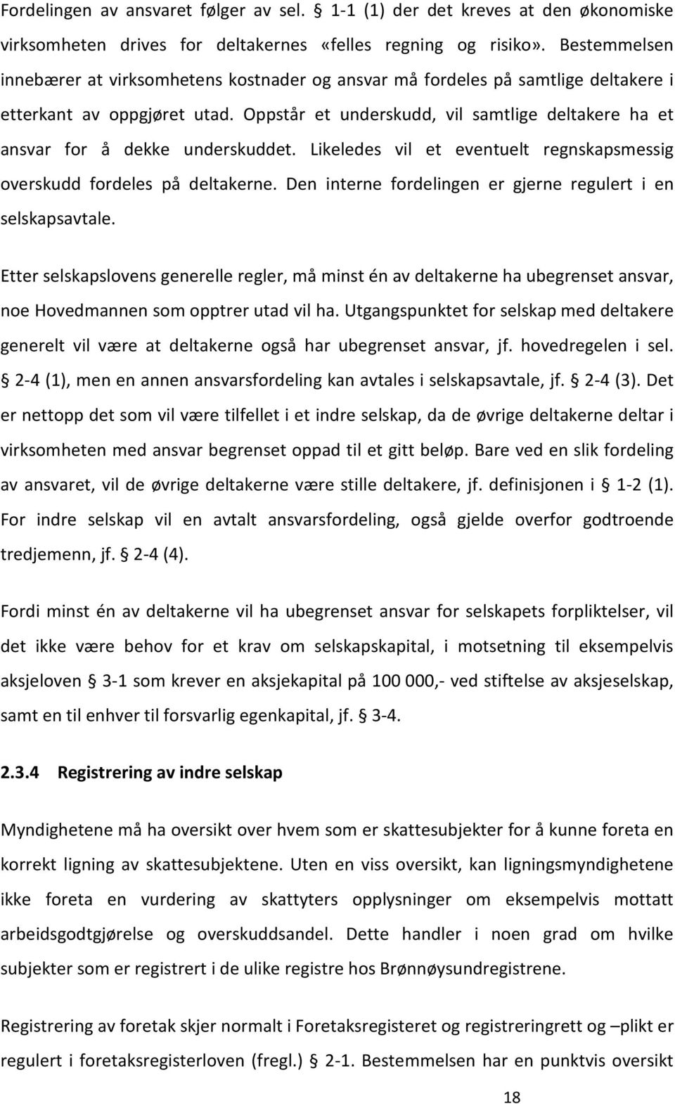 Oppstår et underskudd, vil samtlige deltakere ha et ansvar for å dekke underskuddet. Likeledes vil et eventuelt regnskapsmessig overskudd fordeles på deltakerne.