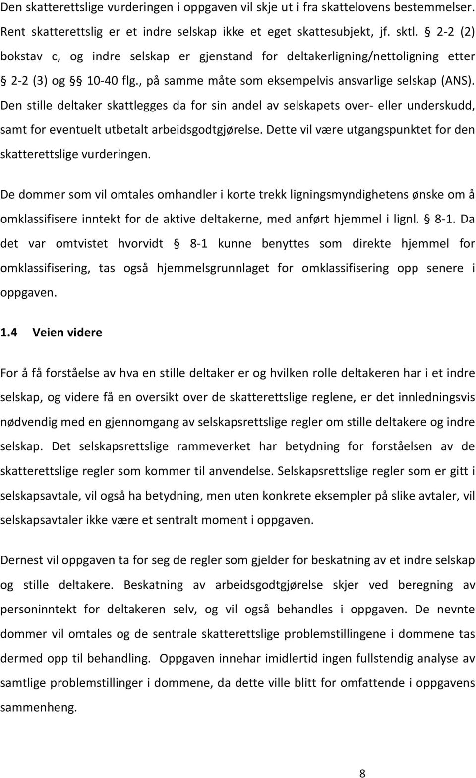 Den stille deltaker skattlegges da for sin andel av selskapets over- eller underskudd, samt for eventuelt utbetalt arbeidsgodtgjørelse.