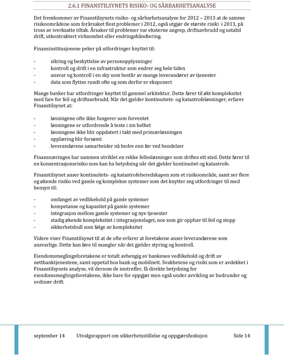 Finansinstitusjonene peker på utfordringer knyttet til: - sikring og beskyttelse av personopplysninger - kontroll og drift i en infrastruktur som endrer seg hele tiden - ansvar og kontroll i en sky