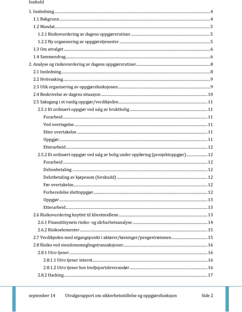 5 Saksgang i et vanlig oppgjør/verdikjeden... 11 2.5.1 Et ordinært oppgjør ved salg av bruktbolig... 11 Forarbeid... 11 Ved overtagelse... 11 Etter overtakelse... 11 Oppgjør... 11 Etterarbeid... 12 2.