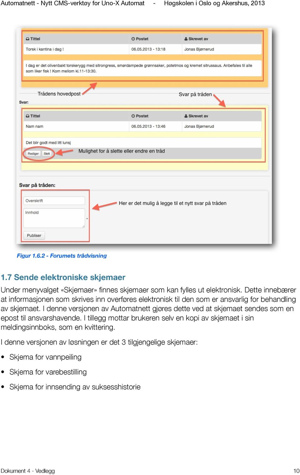 I denne versjonen av Automatnett gjøres dette ved at skjemaet sendes som en epost til ansvarshavende.