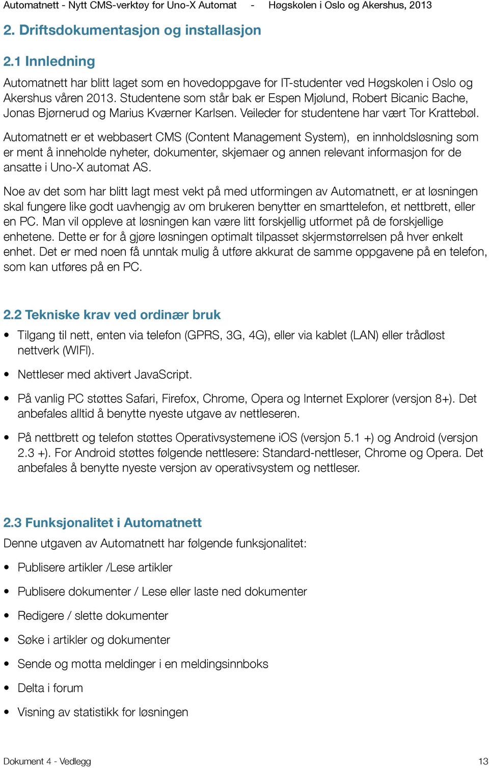 Automatnett er et webbasert CMS (Content Management System), en innholdsløsning som er ment å inneholde nyheter, dokumenter, skjemaer og annen relevant informasjon for de ansatte i Uno-X automat AS.